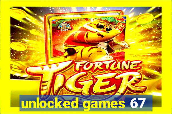 unlocked games 67